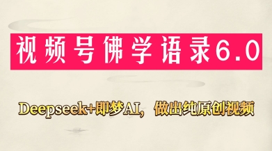 视频号佛学禅语6.0，用Deepseek+即梦ai，做纯原创视频，新手小白，也能月入1W+-知库