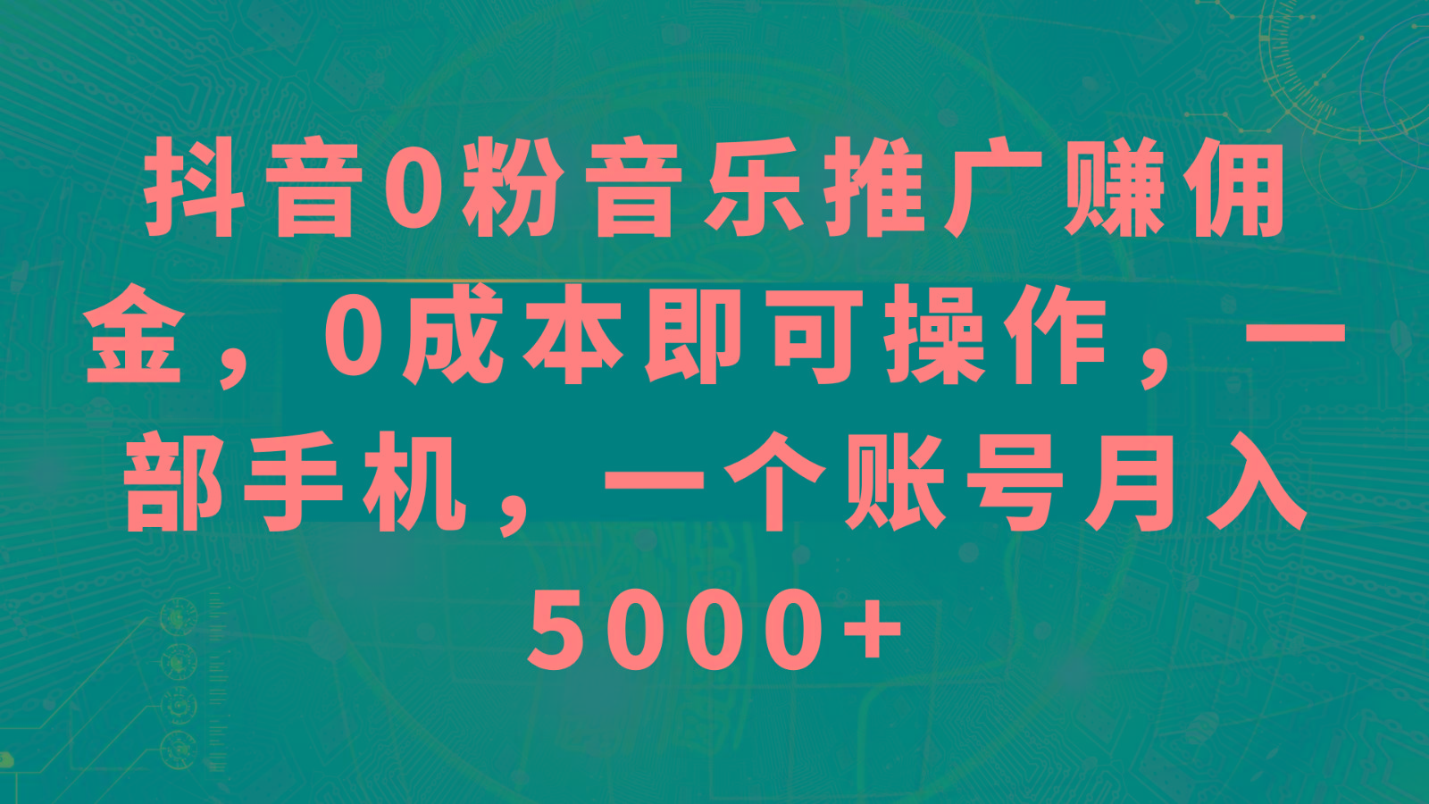 抖音0粉音乐推广赚佣金，0成本即可操作，一部手机，一个账号月入5000+-知库