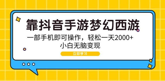 (9452期)靠抖音手游梦幻西游，一部手机即可操作，轻松一天2000+，小白无脑变现-知库