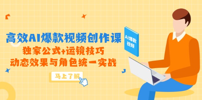 高效AI爆款视频创作课，独家公式+运镜技巧，动态效果与角色统一实战-知库