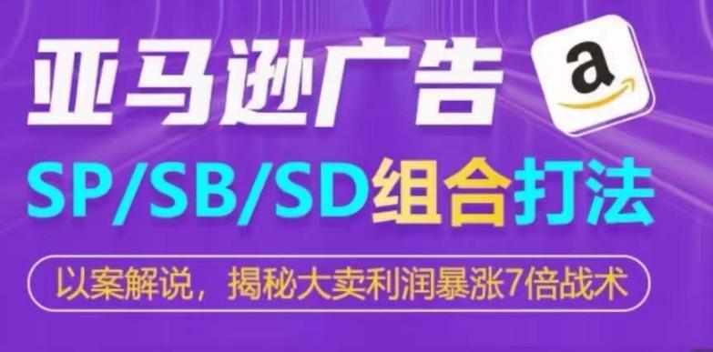 亚马逊SP/SB/SD广告组合打法，揭秘大卖利润暴涨7倍战术-知库