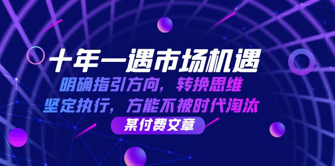 十年 一遇 市场机遇，明确指引方向，转换思维，坚定执行，方能不被时代…-知库