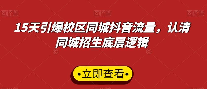 15天引爆校区同城抖音流量，认清同城招生底层逻辑-知库