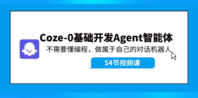 Coze-0基础开发 Agent智能体教程：不需要懂编程，做属于自己的对话机器人-知库