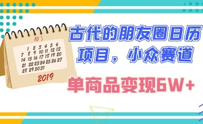 古代的朋友圈日历项目，小众赛道，单商品变现6W+-知库