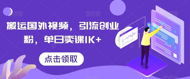 搬运国外视频，引流创业粉，单日卖课1K+【揭秘】-知库