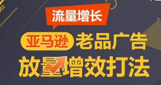 亚马逊流量增长-老品广告放量增效打法，循序渐进，打造更多TOP listing​-知库