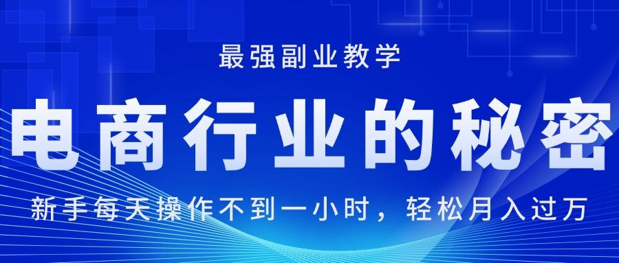 电商行业的秘密，新手每天操作不到一小时，月入过万轻轻松松，最强副业…-知库