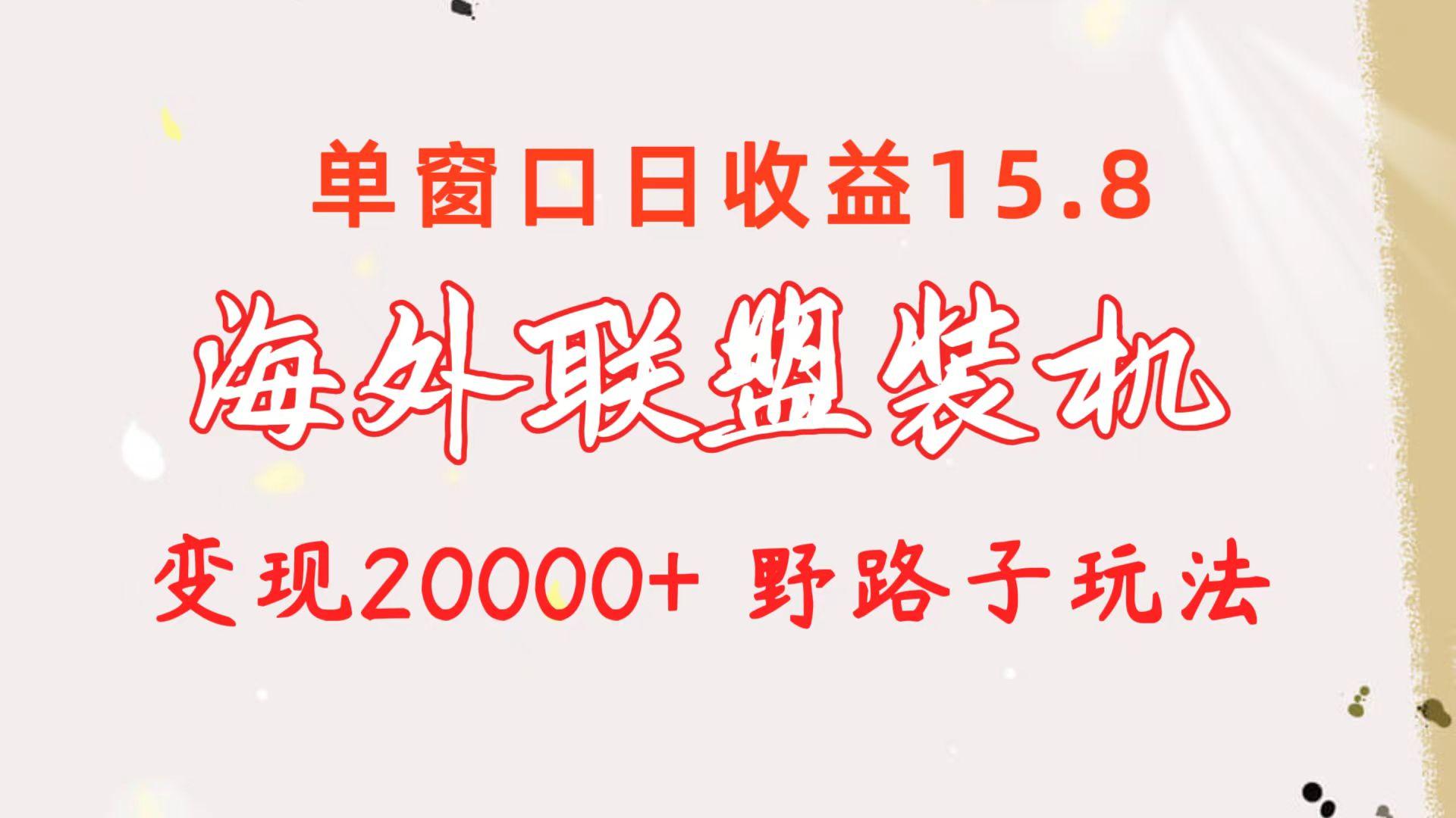 海外联盟装机 单窗口日收益15.8  变现20000+ 野路子玩法-知库