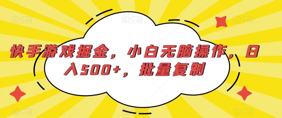 快手游戏掘金，小白无脑操作，日入500+，批量复制-知库