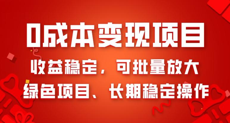 0成本变现项目，收益稳定，可批量放大，绿色项目、长期稳定操作-知库