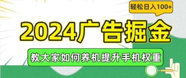 2024广告掘金，教大家如何养机提升手机权重，轻松日入100+【揭秘】-知库