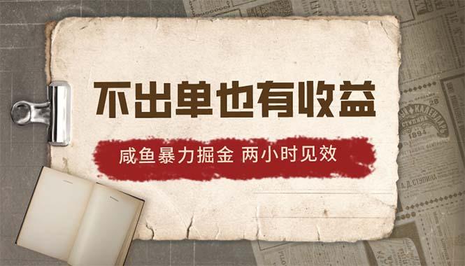 2024咸鱼暴力掘金，不出单也有收益，两小时见效，当天突破500+-知库