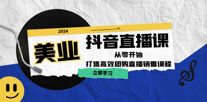 美业抖音直播课：从零开始，打造高效团购直播销售-知库