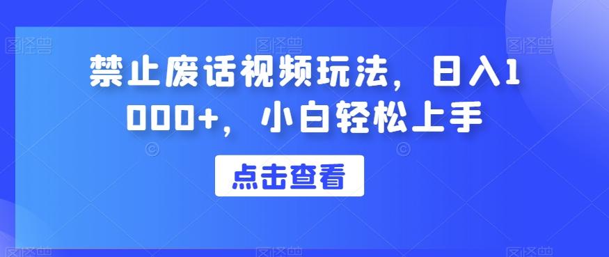 禁止废话视频玩法，日入1000+，小白轻松上手-知库