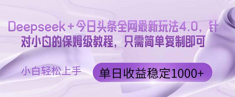 今日头条4.0最新版本 Deepseek+今日头条全网最新玩法，单日收益突破100…-知库