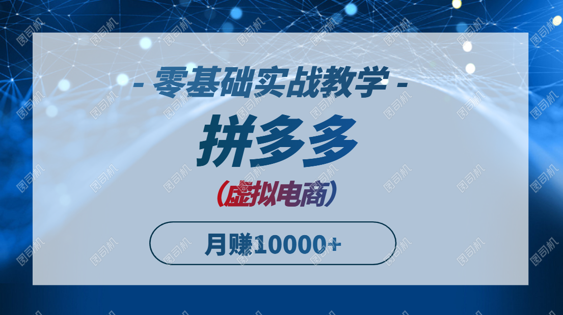 拼多多虚拟电商，零基础实战教学，快速打爆商品，新手也能月入10000+-知库