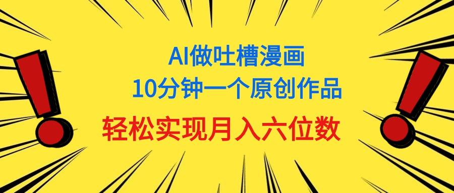 用AI做中式吐槽漫画，10分钟一个原创作品，轻松实现月入6位数-知库