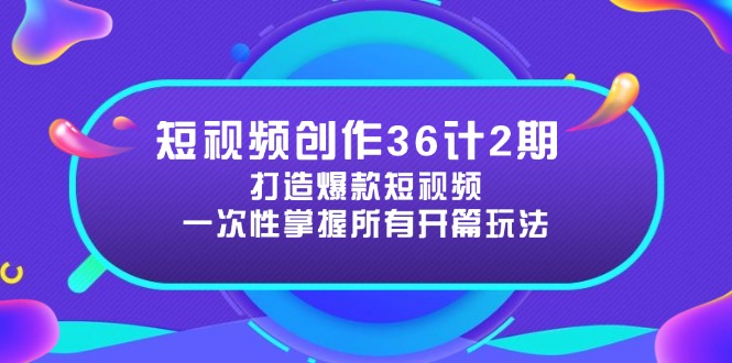 短视频创作36计2期：打造爆款短视频所需的各类开篇技巧，提升视频吸引力-知库