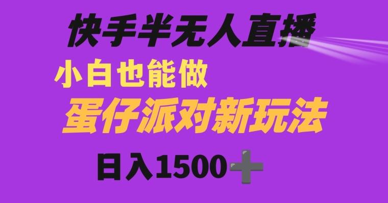 快手最新半无人直播蛋仔派对日入1500+小白也能操作-知库