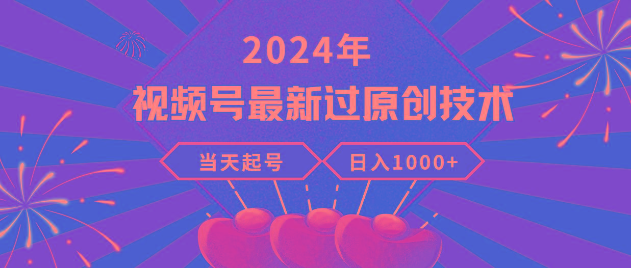 (9565期)2024年视频号最新过原创技术，当天起号，收入稳定，日入1000+-知库