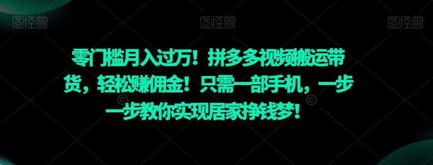 零门槛月入过万！拼多多视频搬运带货，轻松赚佣金！只需一部手机，一步一步教你实现居家挣钱梦！-知库