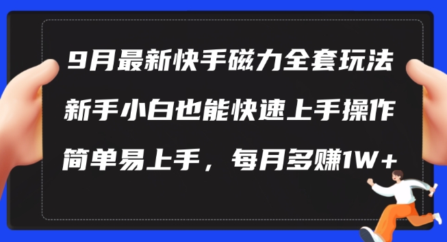 9月最新快手磁力玩法，新手小白也能操作，简单易上手，每月多赚1W+【揭秘】-知库