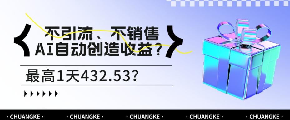 不引流、不销售，AI自动创造收益？最高1天432.53？-知库