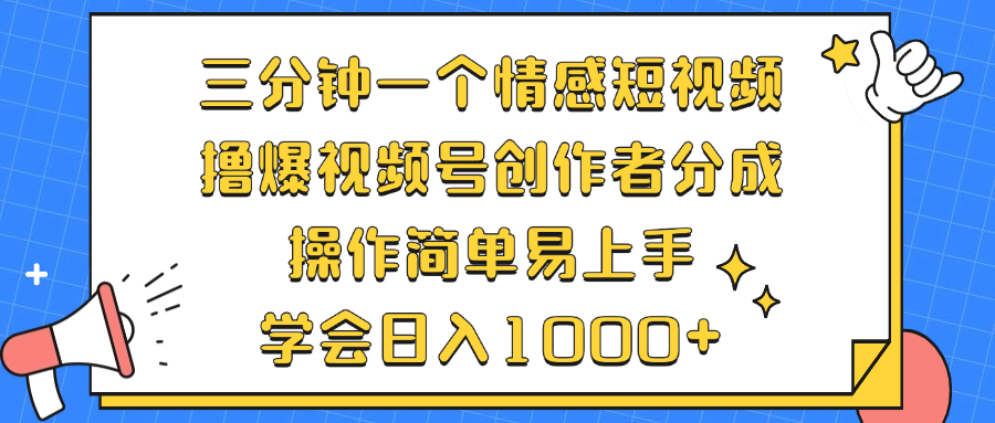 三分钟一个情感短视频，撸爆视频号创作者分成 操作简单易上手，学会…-知库