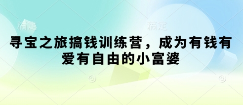 寻宝之旅搞钱训练营，成为有钱有爱有自由的小富婆-知库