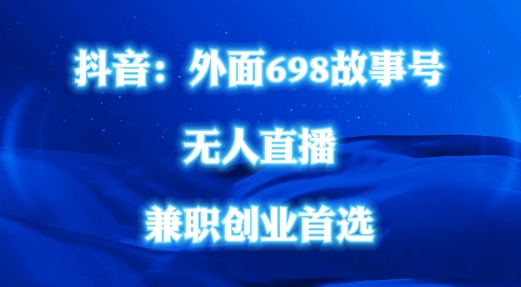 外面698的抖音民间故事号无人直播，全民都可操作，不需要直人出镜【揭秘】-知库