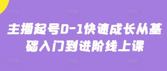 主播起号0-1快速成长从基础入门到进阶线上课-知库