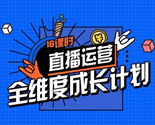 直播运营全维度成长计划，16课时精细化直播间运营策略拆解零基础运营成长-知库