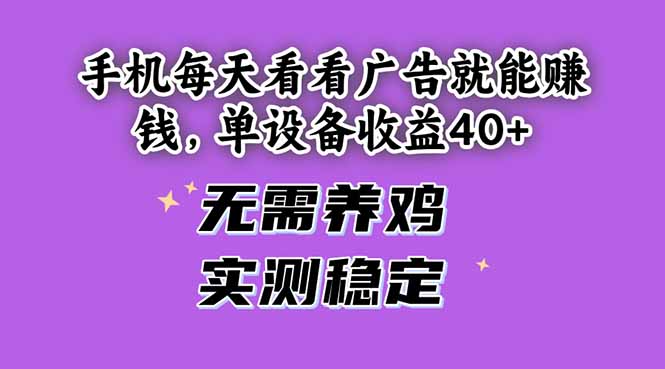 手机每天看看广告就能赚钱，单设备收益40+ 无需养鸡，实测稳定-知库