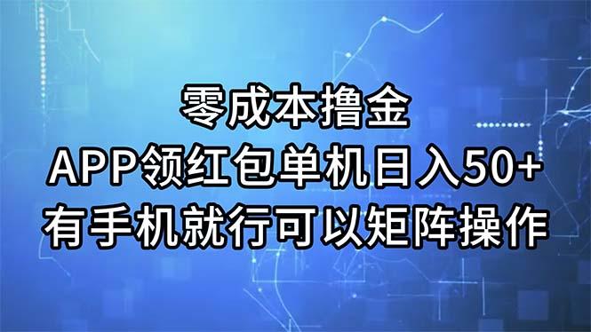 零成本撸金，APP领红包，单机日入50+，有手机就行，可以矩阵操作-知库