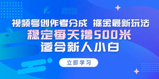 【蓝海项目】视频号创作者分成 掘金最新玩法 稳定每天撸500米 适合新人小白-知库