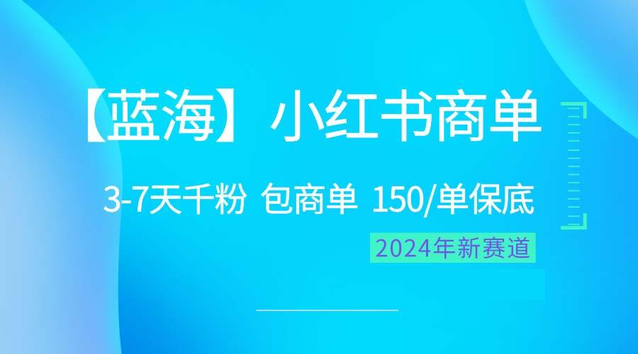 2024蓝海项目【小红书商单】超级简单，快速千粉，最强蓝海，百分百赚钱-知库