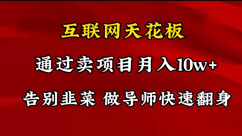 导师训练营互联网的天花板，让你告别韭菜，通过卖项目月入10w+，一定要…-知库