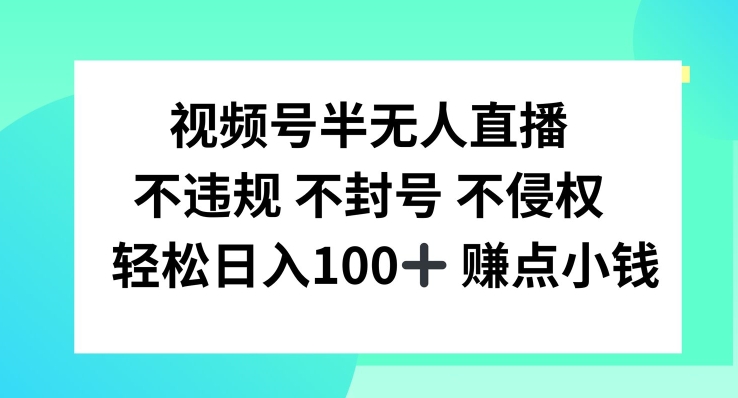 视频号半无人直播，不违规不封号，轻松日入100+【揭秘】-知库