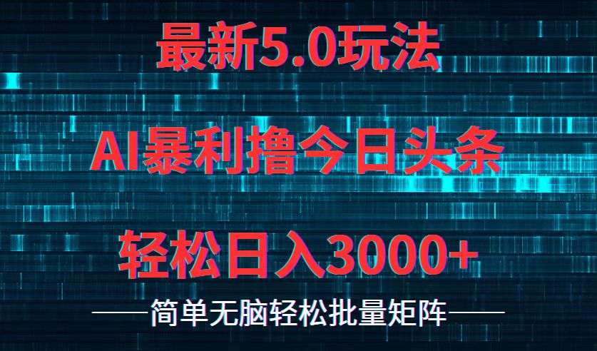 今日头条5.0最新暴利玩法，轻松日入3000+-知库