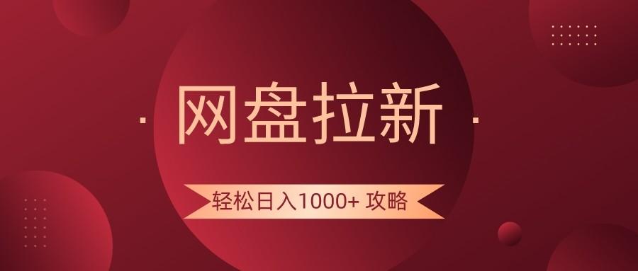 网盘拉新轻松日入1000+攻略，很多人每天日入几千，都在闷声发财！-知库