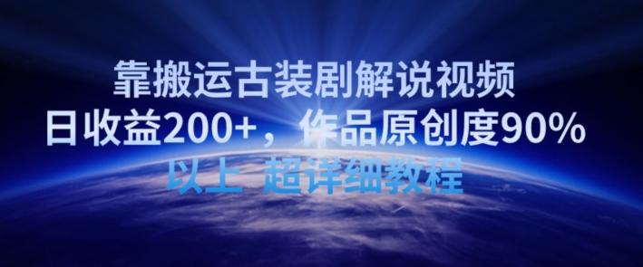 靠搬运古装剧解说视频，日收益200+，作品原创度90%以上，超详细教程【揭秘】-知库