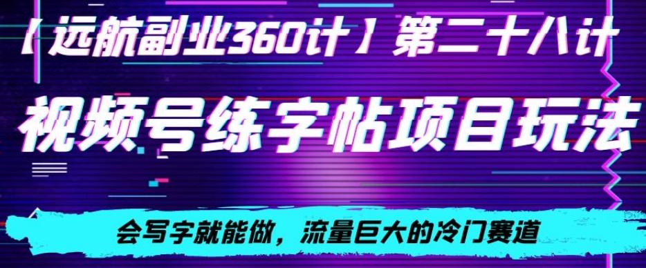 视频号练字帖项目玩法，会写字就能做，流量巨大的冷门赛道，轻松日入200-知库