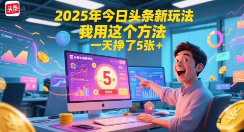 2025年今日头条新玩法，我用这个方法，一天挣了5张+-知库