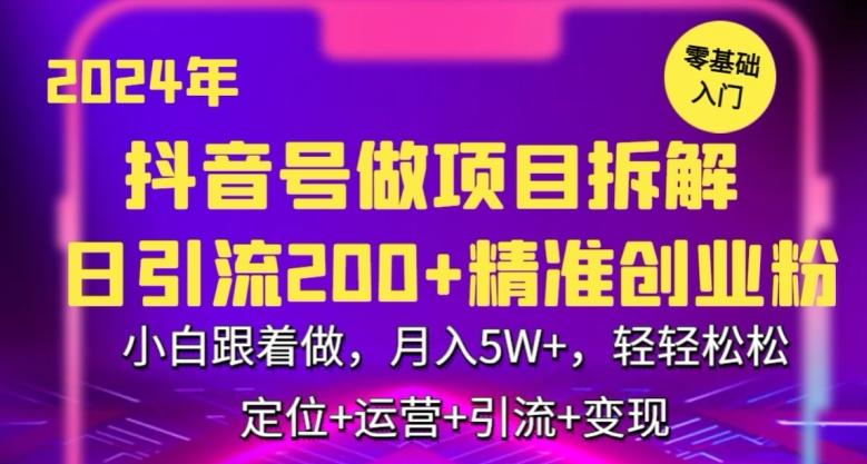 2024年抖音做项目拆解日引流300+创业粉，小白跟着做，月入5万，轻轻松松【揭秘】-知库