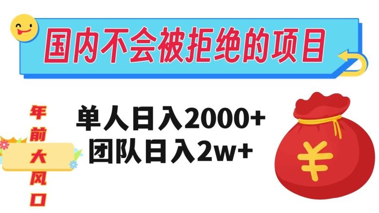 在国内不怕被拒绝的项目，单人日入2000，团队日入20000+【揭秘】-知库