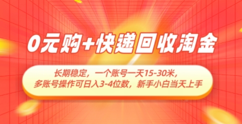 0元购+快递回收淘金，长期稳定，一个账号一天15-30米，多账号操作可日入3位数，新手小白当天上手-知库