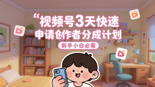 视频号3天快速申请创作者分成计划，新手小白必看-知库