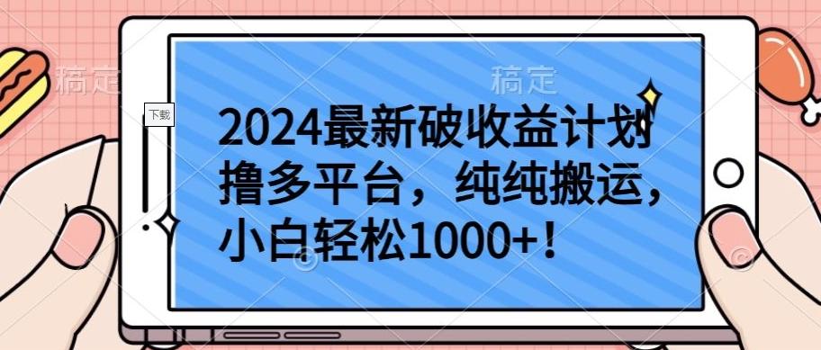 2024最新破收益计划撸多平台，纯纯搬运，小白轻松1000+【揭秘】-知库