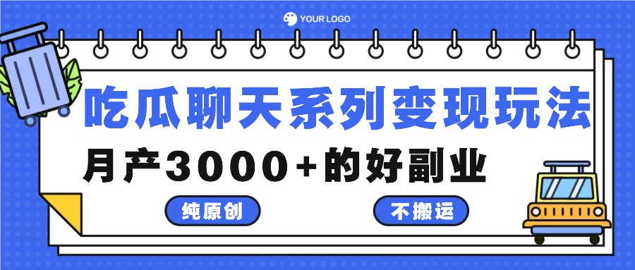 吃瓜聊天系列变现玩法，纯原创不搬运，月产3000+的好副业-知库